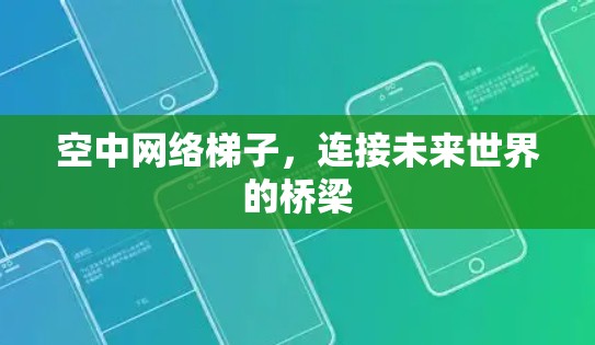 空中网络梯子,连接未来世界的桥梁