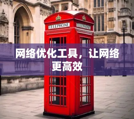 网络优化工具,让网络更高效