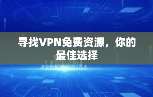 寻找VPN免费资源,你的最佳选择