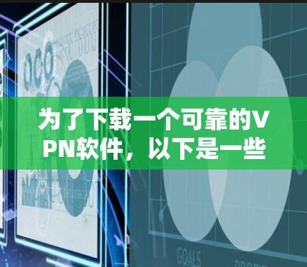 为了下载一个可靠的VPN软件,以下是一些步骤性的建议