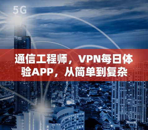 通信工程师,VPN每日体验APP,从简单到复杂