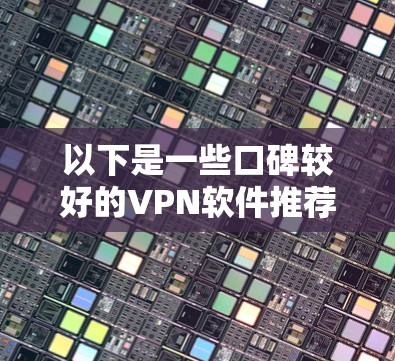 以下是一些口碑较好的VPN软件推荐,供您参考