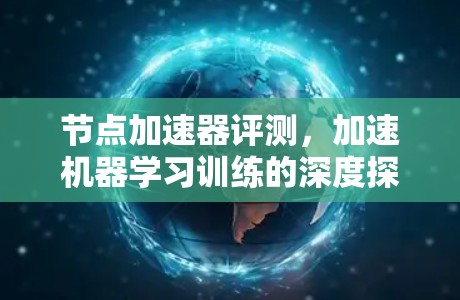 节点加速器评测，加速机器学习训练的深度探索