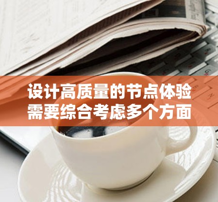 设计高质量的节点体验需要综合考虑多个方面,以确保在节点上运行应用或进行测试的效果良好。以下是详细的步骤指南