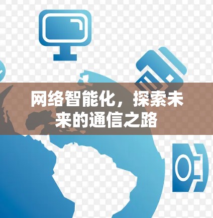 网络智能化,探索未来的通信之路