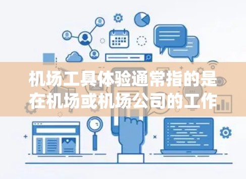 机场工具体验通常指的是在机场或机场公司的工作经历，旨在帮助你在机场或相关岗位上获得 practical experience，提升你的技能和知识。以下是一些常见的机场工具体验内容，供参考