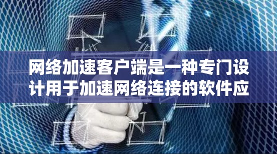 <strong>网络加速</strong>客户端是一种专门设计用于加速网络连接的软件应用,通常适用于手机、电脑和平板等设备。它通过优化数据传输速度,帮助用户更好地管理网络流量,节省时间。以下是<strong>网络加速</strong>客户端体验的详细说明