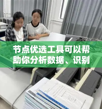 节点优选工具可以帮助你分析数据、识别关键节点并做出决策。以下是一些可能的步骤和方法,帮助你使用节点优选工具