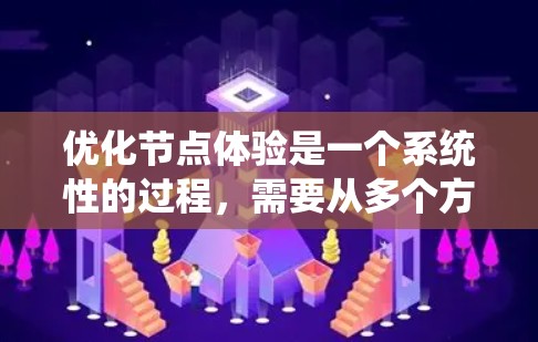 优化节点体验是一个系统性的过程,需要从多个方面入手。以下是一些关键步骤和建议,帮助你提升节点体验