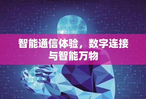 智能通信体验,数字连接与智能万物