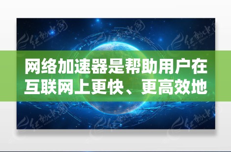 <strong>网络加速</strong>器是帮助用户在互联网上更快、更高效地连接,提升体验的工具。以下是对其真实评价的详细分析