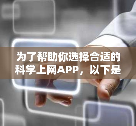 为了帮助你选择合适的科学上网APP,以下是综合考虑的因素和推荐清单