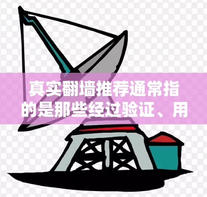 真实翻墙推荐通常指的是那些经过验证、用户评价真实的翻墙工具,这些工具本身是经过验证的,能够满足用户的实际需求。以下是一些真实翻墙推荐工具的列表,供你参考