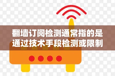 翻墙订阅检测通常指的是通过技术手段检测或限制网站或服务在访问外部服务器时的翻墙行为。以下是一些常见的方法和步骤 翻墙订阅检测通常指的是通过技术手段检测或限制网站或服务在访问外部服务器时的翻墙行为。以下是一些常见的方法和步骤