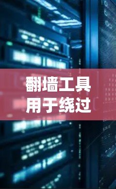 翻墙工具用于绕过防火墙,允许用户访问非本地资源。以下是一些关于多设备使用翻墙工具的解决方案