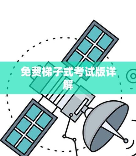 免费梯子式考试版详解 免费梯子式考试版详解