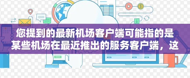 您提到的最新机场客户端可能指的是某些机场在最近推出的服务客户端，这些客户端通常是为了满足旅客的紧急需求、便捷出行、或特定服务的用户而开发的
