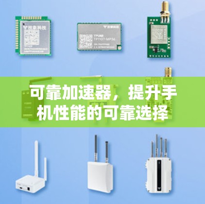 可靠加速器,提升手机性能的可靠选择 可靠加速器,提升手机性能的可靠选择