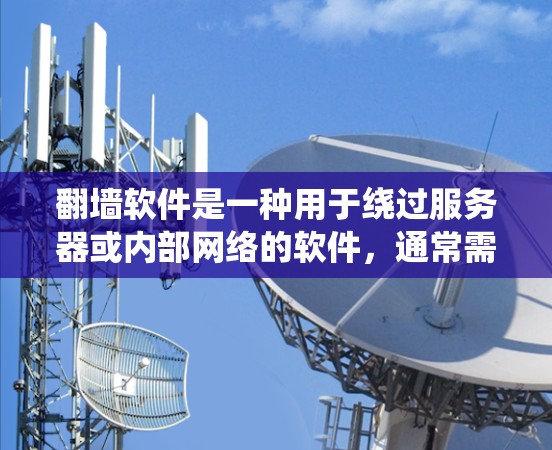 翻墙软件是一种用于绕过服务器或内部网络的软件,通常需要特定的配置和许可证。以下是一些详细的步骤和建议,帮助您更好地理解并使用翻墙软件 翻墙软件是一种用于绕过服务器或内部网络的软件,通常需要特定的配置和许可证。以下是一些详细的步骤和建议,帮助您更好地理解并使用翻墙软件