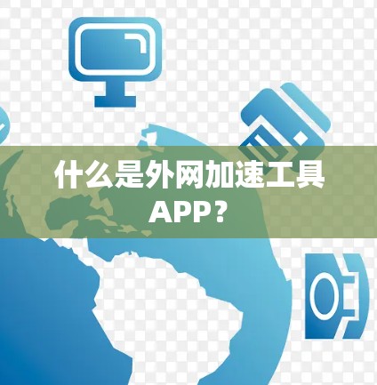 什么是外网加速工具APP? 什么是外网加速工具APP?
