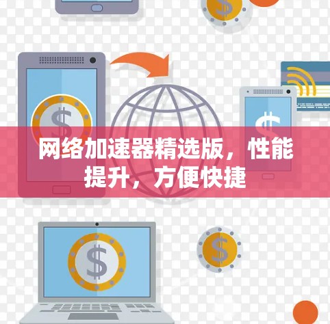<strong>网络加速</strong>器精选版,性能提升,方便快捷