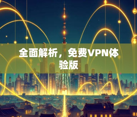 全面解析,免费VPN体验版