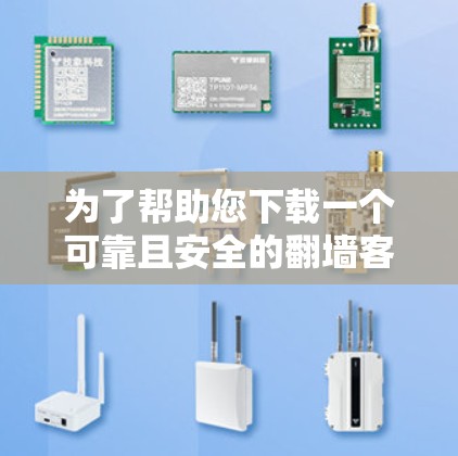 为了帮助您下载一个可靠且安全的翻墙客户端,以下是分步骤的建议和推荐 为了帮助您下载一个可靠且安全的翻墙客户端,以下是分步骤的建议和推荐