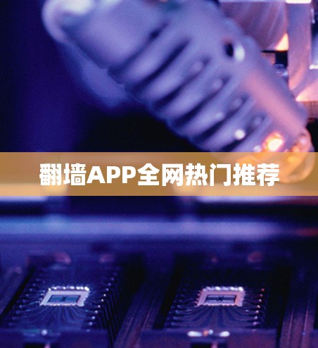 翻墙APP全网热门推荐 翻墙APP全网热门推荐
