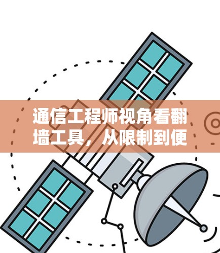 通信工程师视角看翻墙工具,从限制到便捷的未来