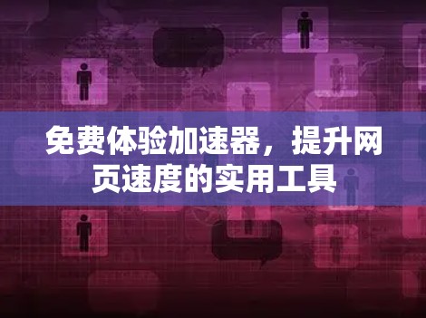 免费体验加速器,提升网页速度的实用工具