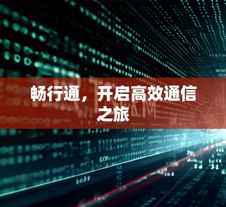 畅行通,开启高效通信之旅 畅行通,开启高效通信之旅