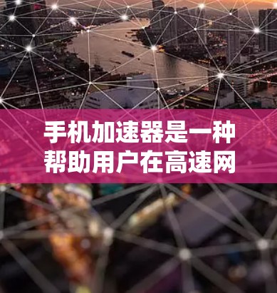 手机加速器是一种帮助用户在高速网络下运行应用的工具,通过自动调整参数来优化性能。以下是对手机加速器性能分析的详细总结 手机加速器是一种帮助用户在高速网络下运行应用的工具,通过自动调整参数来优化性能。以下是对手机加速器性能分析的详细总结