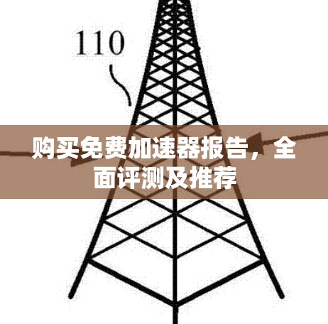 购买免费加速器报告,全面评测及推荐 购买免费加速器报告,全面评测及推荐
