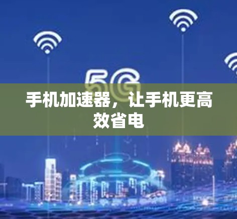 手机加速器,让手机更高效省电 手机加速器,让手机更高效省电