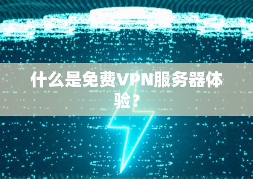 什么是免费VPN服务器体验?