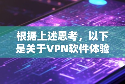 根据上述思考，以下是关于<strong>VPN软件</strong>体验的总结和分析