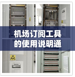 机场订阅工具的使用说明通常分为以下几个方面，涵盖了从选择订阅类型到完成订阅流程的各个步骤。以下是一个通用的使用说明框架，您可以根据具体的工具进行调整