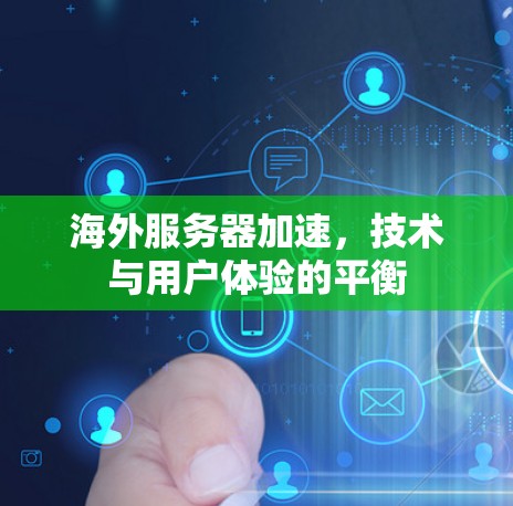 海外服务器加速，技术与用户体验的平衡