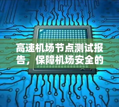 高速机场节点测试报告,保障机场安全的科技解决方案 高速机场节点测试报告,保障机场安全的科技解决方案