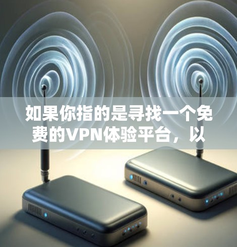 如果你指的是寻找一个免费的VPN体验平台，以下是一些推荐的平台和资源