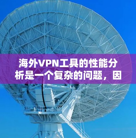 海外VPN工具的性能分析是一个复杂的问题,因为它涉及到多种因素,包括工具的稳定性、安全性、兼容性、可用性以及适合的使用场景。以下是对几个主要的海外VPN工具的性能分析 海外VPN工具的性能分析是一个复杂的问题,因为它涉及到多种因素,包括工具的稳定性、安全性、兼容性、可用性以及适合的使用场景。以下是对几个主要的海外VPN工具的性能分析