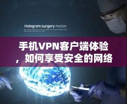 手机<strong>VPN客户端</strong>体验,如何享受安全的网络连接