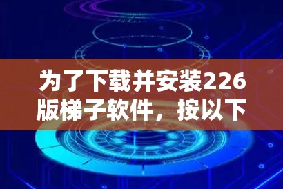为了下载并安装226版梯子软件，按以下步骤操作