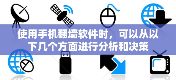 使用手机翻墙软件时，可以从以下几个方面进行分析和决策