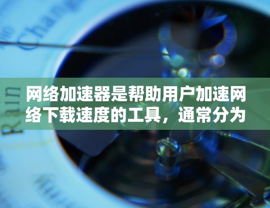 <strong>网络加速</strong>器是帮助用户加速网络下载速度的工具,通常分为免费试用和付费会员两大版块。以下是一个详细且结构清晰的试用流程介绍