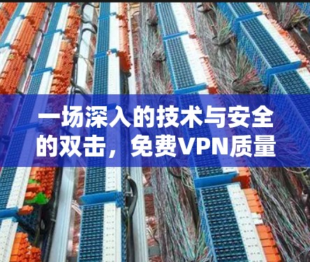 一场深入的技术与安全的双击，免费VPN质量检测报告