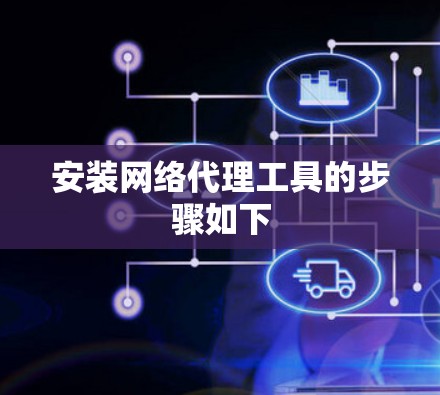 安装网络代理工具的步骤如下 安装网络代理工具的步骤如下