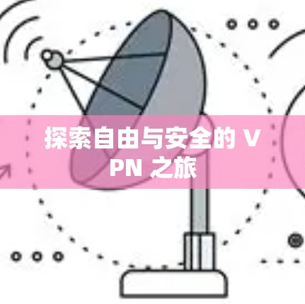 探索自由与安全的 VPN 之旅