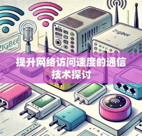 提升网络访问速度的通信技术探讨