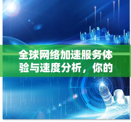 <strong>全球网络</strong>加速服务体验与速度分析,你的数据网络新选择